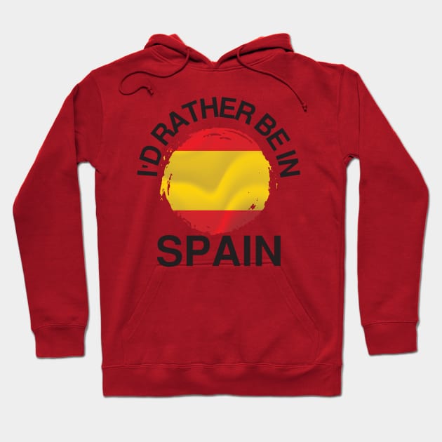 I'd Rather Be in Spain - Spain Flag Hoodie by TeeTypo